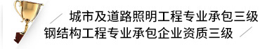 城市及道路照明工程專業(yè)承包三級,鋼結構工程專業(yè)承包企業(yè)資質(zhì)三級